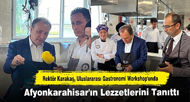 Rektör Karakaş, Uluslararası Gastronomi Workshop'unda Afyonkarahisar'ın Lezzetlerini Tanıttı