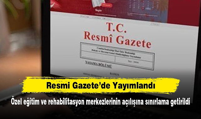 Resmi Gazete’de Yayımlandı: Özel eğitim ve rehabilitasyon merkezlerinin açılışına sınırlama getirildi