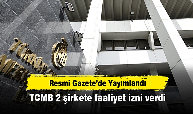 Resmi Gazete’de Yayımlandı: TCMB 2 şirkete faaliyet izni verdi