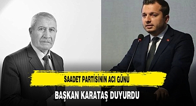 Saadet Partisinin Acı Günü Başkan Karataş Duyurdu