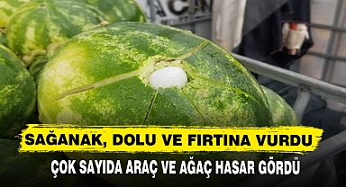 SAĞANAK, DOLU VE FIRTINA VURDU