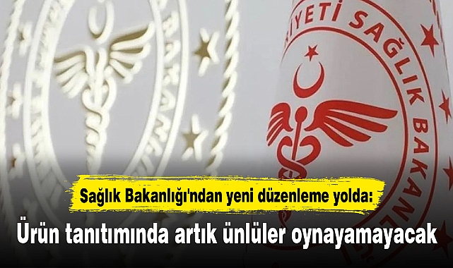 Sağlık Bakanlığı'ndan yeni düzenleme yolda: Ürün tanıtımında artık ünlüler oynayamayacak