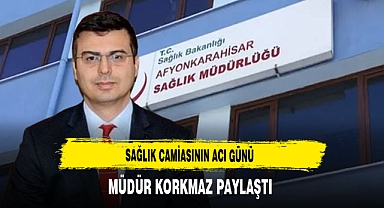 Sağlık Camiasının Acı Günü Müdür Korkmaz Paylaştı