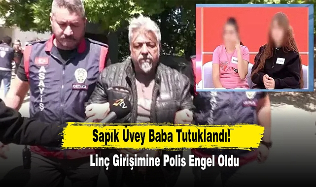 Sapık Üvey Baba Tutuklandı! Linç Girişimine Polis Engel Oldu
