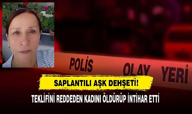 Saplantılı Aşk Dehşeti!  Teklifini Reddeden Kadını Öldürüp İntihar Etti