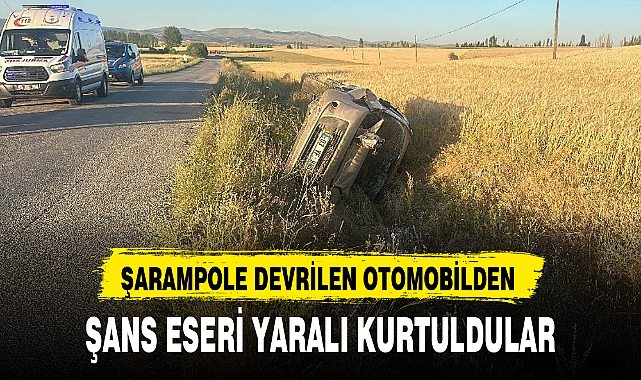 ŞARAMPOLE DEVRİLEN OTOMOBİLDEN ŞANS ESERİ YARALI KURTULDULAR