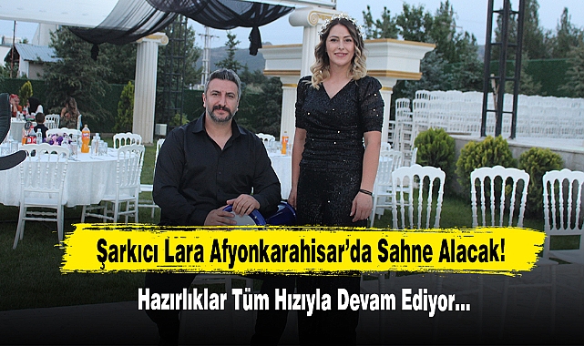 Şarkıcı Lara Afyonkarahisar’da Sahne Alacak!