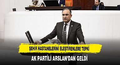 Şehir Hastanelerini Eleştirenlere Tepki AK Partili Arslan'dan Geldi