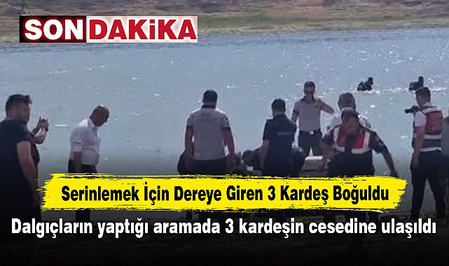 Serinlemek İçin Dereye Giren 3 Kardeş Boğuldu: Dalgıçların yaptığı aramada 3 kardeşin cesedine ulaşıldı
