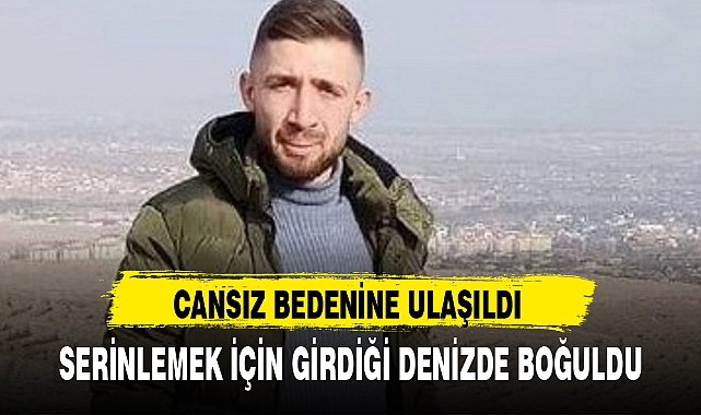 SERİNLEMEK İÇİN GİRDİĞİ DENİZDE BOĞULDU