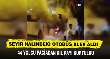 SEYİR HALİNDEKİ OTOBÜS ALEV ALDI 44 YOLCU FACİADAN KIL PAYI KURTULDU