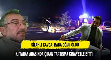 Silahlı Kavga: Baba Oğul Öldü