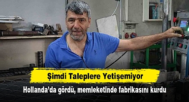 Şimdi Taleplere Yetişemiyor: Hollanda'da gördü, memleketinde fabrikasını kurdu