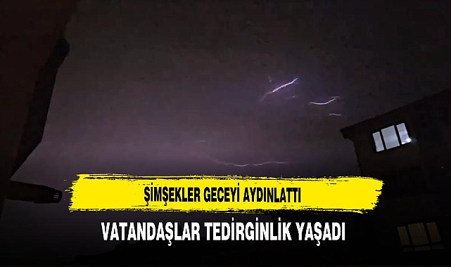 Şimşekler Geceyi Aydınlattı Vatandaşlar Tedirginlik Yaşadı