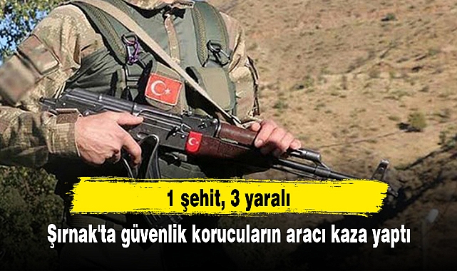 Şırnak'ta güvenlik korucuların aracı kaza yaptı: 1 şehit, 3 yaralı