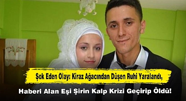  Şok Eden Olay: Kiraz Ağacından Düşen Ruhi Yaralandı, Haberi Alan Eşi Şirin Kalp Krizi Geçirip Öldü!