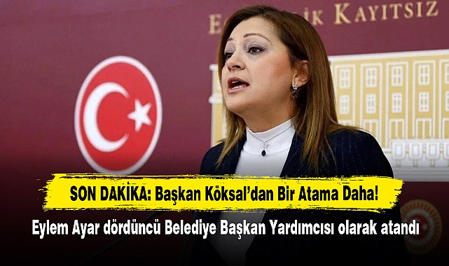 SON DAKİKA: Başkan Köksal’dan Bir Atama Daha!  Eylem Ayar dördüncü Belediye Başkan Yardımcısı olarak atandı