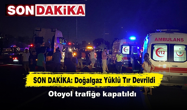 SON DAKİKA: Doğalgaz Yüklü Tır Devrildi  Otoyol trafiğe kapatıldı