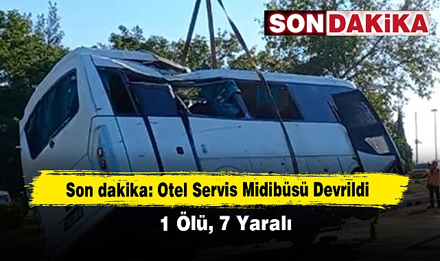 Son dakika: Otel Servis Midibüsü Devrildi! 1 Ölü, 7 Yaralı