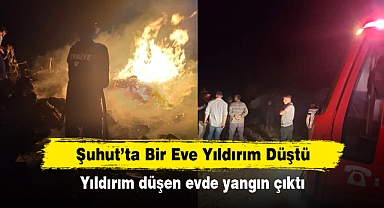 Şuhut’ta Bir Eve Yıldırım Düştü! Yıldırım düşen evde yangın çıktı