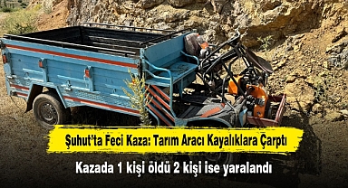 Şuhut’ta Feci Kaza: Tarım Aracı Kayalıklara Çarptı! Kazada 1 Kişi Öldü 2 Kişi İse Yaralandı