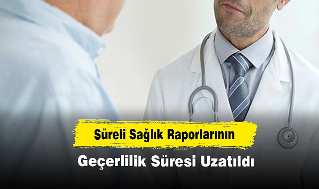 Süreli Sağlık Raporlarının Geçerlilik Süresi Uzatıldı