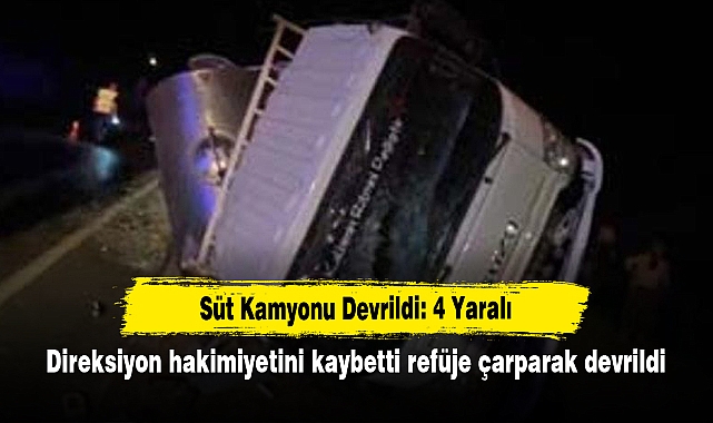 Süt Kamyonu Devrildi: 4 Yaralı