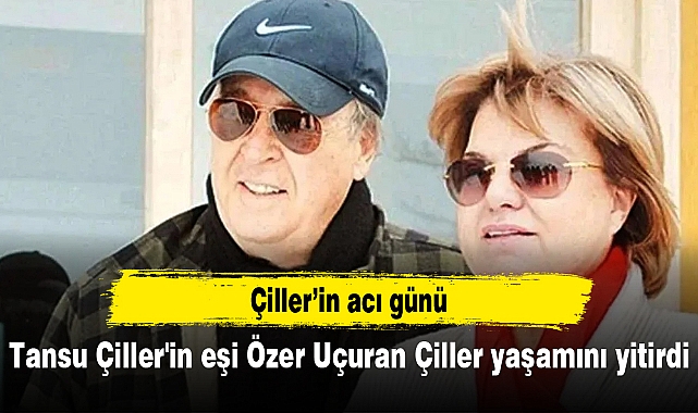 Tansu Çiller'in eşi Özer Uçuran Çiller yaşamını yitirdi