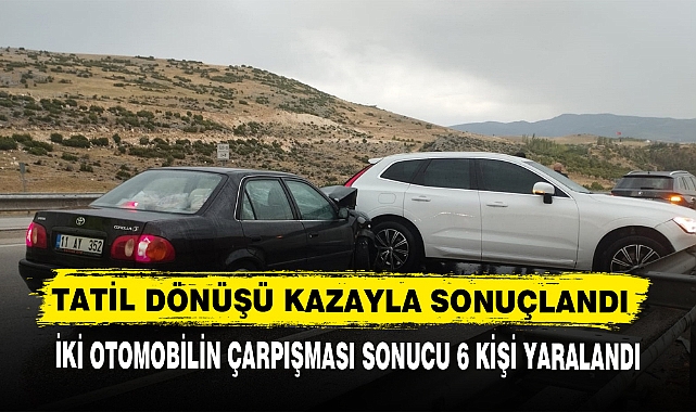 TATİL DÖNÜŞÜ KAZAYLA SONUÇLANDI