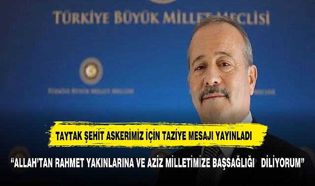 TAYTAK ŞEHİT ASKERİMİZ İÇİN TAZİYE MESAJI YAYINLADI