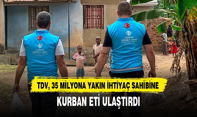 TDV, 35 MİLYONA YAKIN İHTİYAÇ SAHİBİNE KURBAN ETİ ULAŞTIRDI