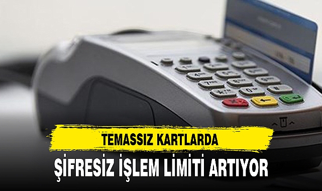 TEMASSIZ KARTLARDA ŞİFRESİZ İŞLEM LİMİTİ ARTIYOR