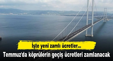 Temmuz'da köprülerin geçiş ücretleri zamlanacak: İşte yeni zamlı ücretler...