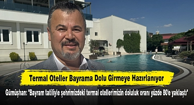 Termal Oteller Bayrama Dolu Girmeye Hazırlanıyor! Gümüşhan: "Bayram tatiliyle şehrimizdeki termal otellerimizin doluluk oranı yüzde 80'e yaklaştı"