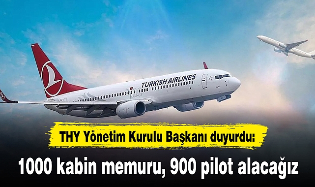 THY Yönetim Kurulu Başkanı duyurdu: 1000 kabin memuru, 900 pilot alacağız