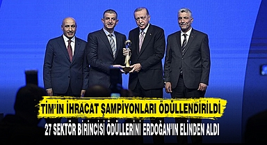 TİM’İN İHRACAT ŞAMPİYONLARI ÖDÜLLENDİRİLDİ