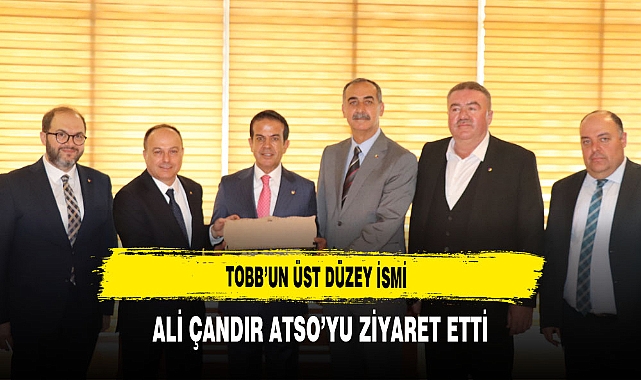 TOBB'un Üst Düzey İsmi ATSO'yu Ziyaret Etti