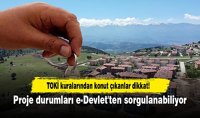 TOKİ kuralarından konut çıkanlar dikkat! Proje durumları e-Devlet'ten sorgulanabiliyor