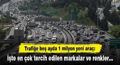 Trafiğe beş ayda 1 milyon yeni araç: En çok benzinli ve gri renk tercih edildi