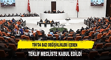 TSK'da Bazı Değişiklikleri İçeren Teklif Mecliste Kabul Edildi