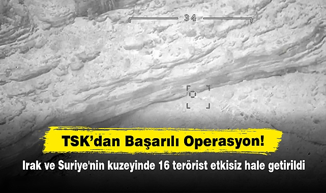 TSK'dan Başarılı Operasyon! Irak ve Suriye'nin kuzeyinde 16 terörist etkisiz hale getirildi