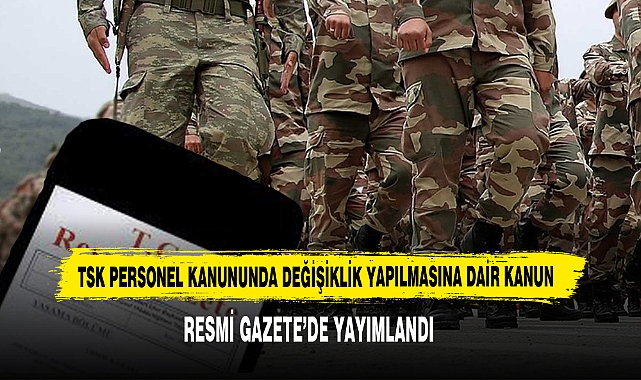 TSK Personel Kanununda Değişiklik Yapılmasına Dair Kanun  Resmi Gazete’de