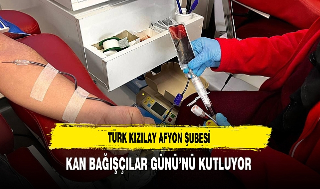 Türk Kızılay Afyon Şubesi Kan Bağışçılar Günü’nü Kutluyor