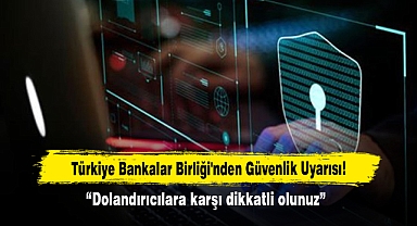 Türkiye Bankalar Birliği'nden Güvenlik Uyarısı! “Dolandırıcılara karşı dikkatli olunuz”