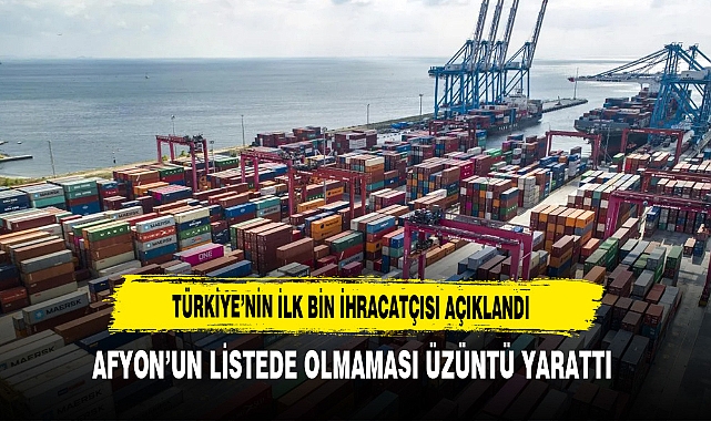 Türkiye'nin İlk Bin İhracatçısı Açıklandı Afyon'un Listede Olmaması Üzüntü Yarattı