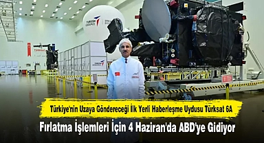 Türkiye'nin Uzaya Göndereceği İlk Yerli Haberleşme Uydusu Türksat 6A Fırlatma İşlemleri İçin 4 Haziran'da ABD'ye Gidiyor