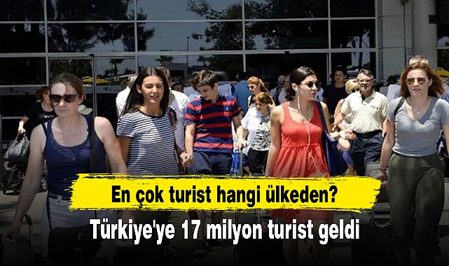Türkiye'ye 17 milyon turist geldi: En çok turist hangi ülkeden?