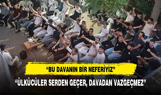 "ÜLKÜCÜLER SERDEN GEÇER, DAVADAN VAZGEÇMEZ"