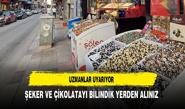 Uzmanlar Uyarıyor Şeker ve Çikolatayı Bilindik Yerden Alınız