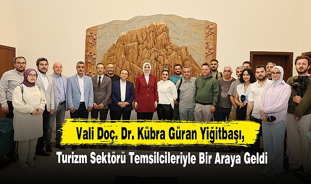 Vali Doç. Dr. Kübra Güran Yiğitbaşı, Turizm Sektörü Temsilcileriyle Bir Araya Geldi